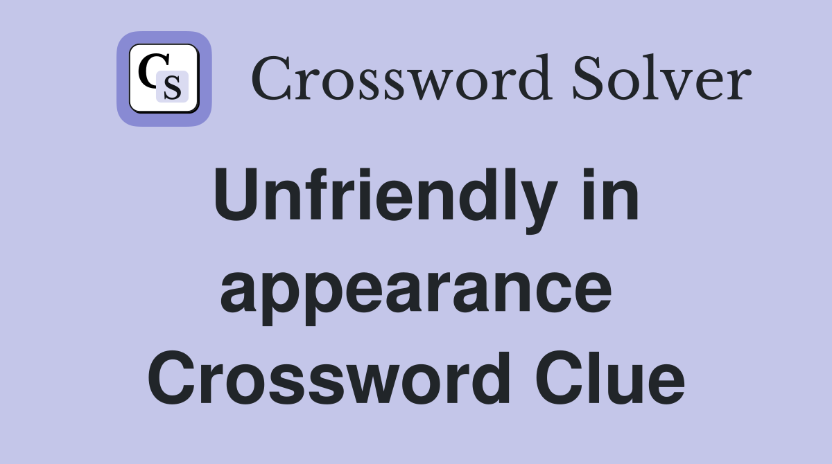 Unfriendly in appearance Crossword Clue