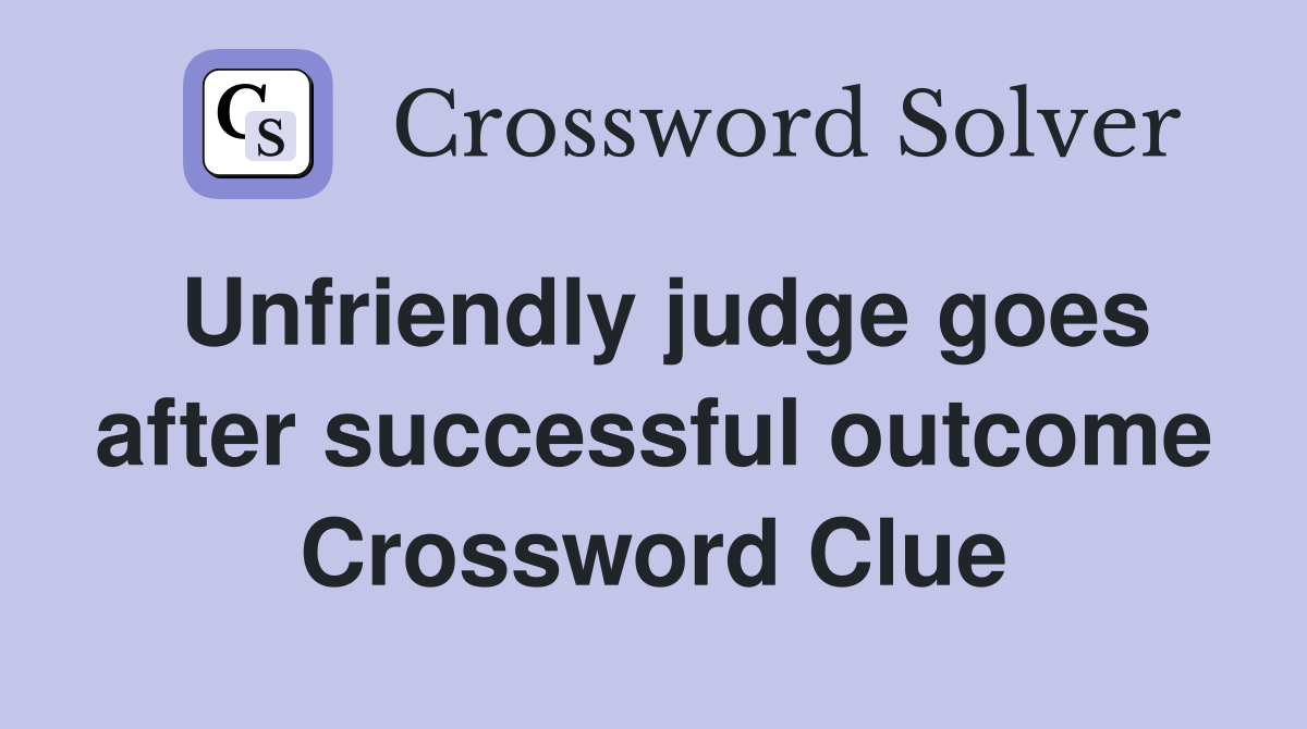 Unfriendly judge goes after successful outcome Crossword Clue