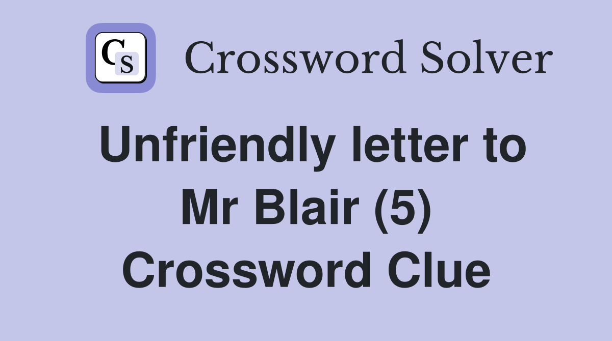 Unfriendly letter to Mr Blair (5) Crossword Clue