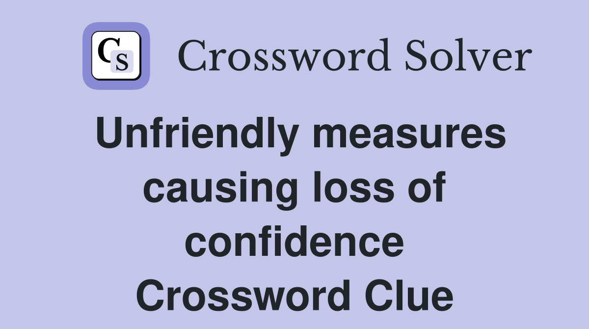 Unfriendly measures causing loss of confidence Crossword Clue