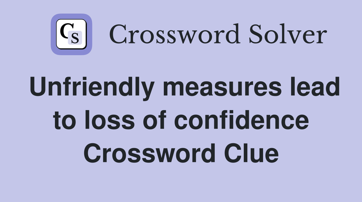 Unfriendly measures lead to loss of confidence Crossword Clue