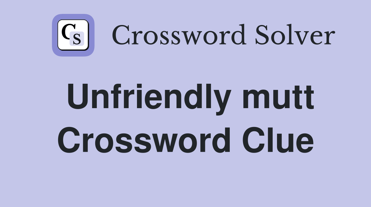 Unfriendly mutt Crossword Clue