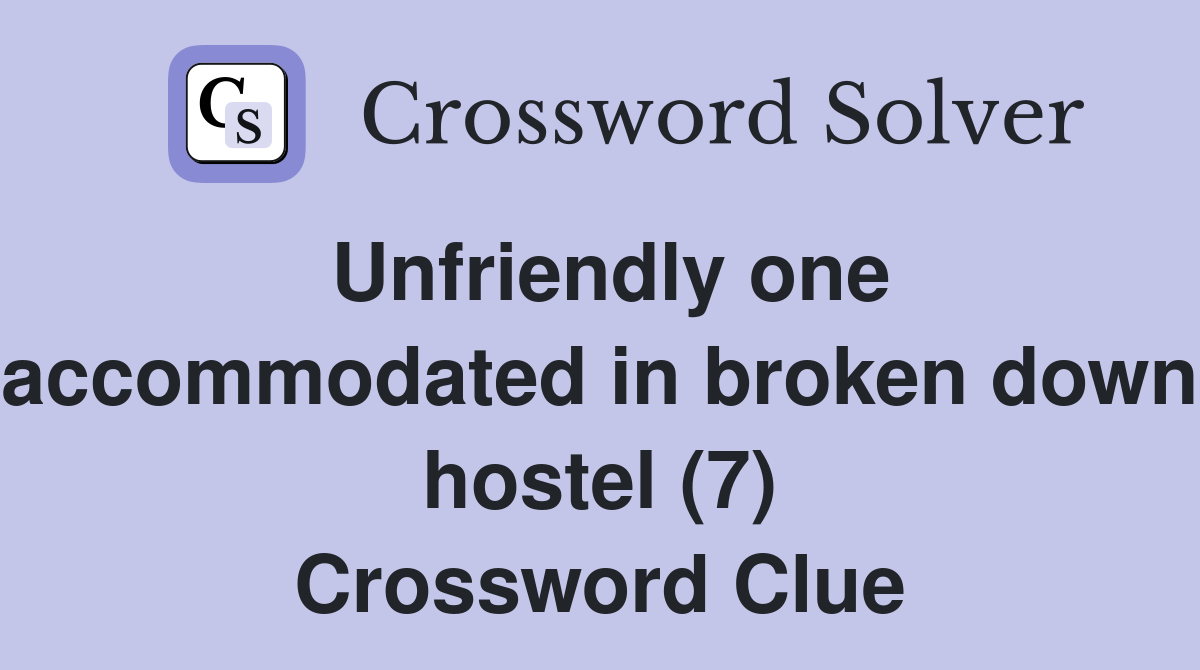 Unfriendly one accommodated in broken down hostel (7) Crossword Clue