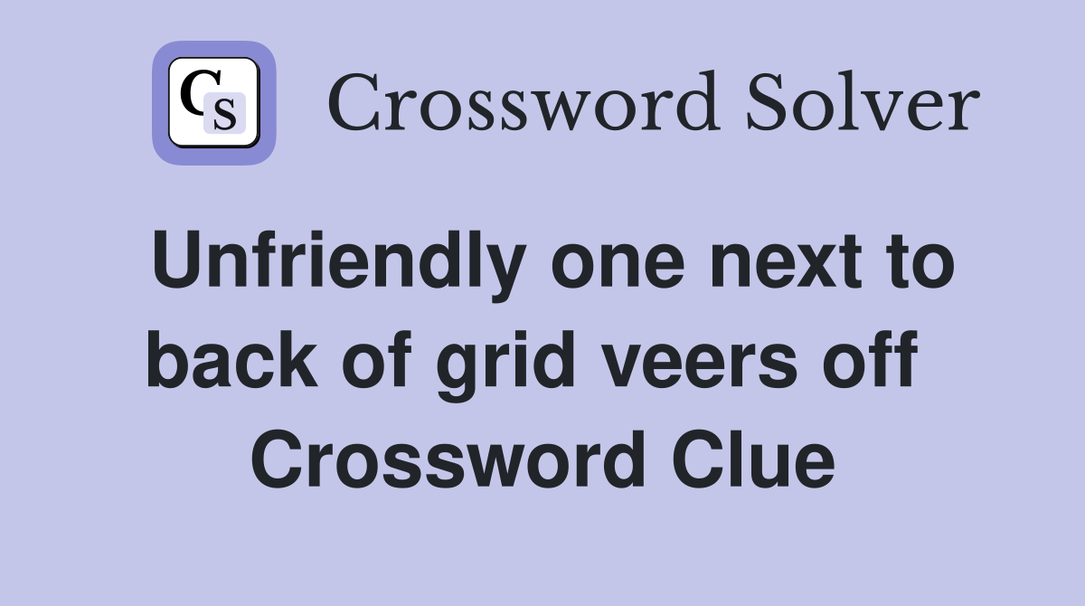 Unfriendly one next to back of grid veers off  Crossword Clue