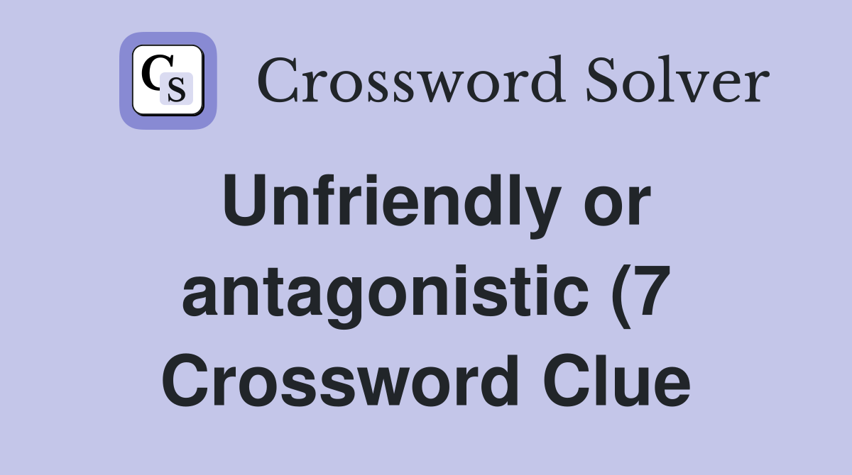 Unfriendly or antagonistic (7) Crossword Clue Answers Crossword Solver Unfriendly or antagonistic (7) Crossword Clue Answers Crossword Solver