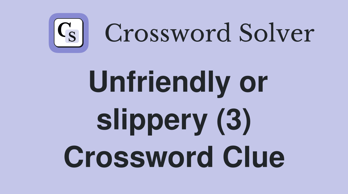 Unfriendly or slippery (3) Crossword Clue