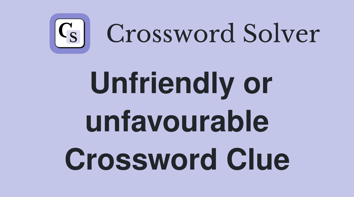 Unfriendly or unfavourable Crossword Clue