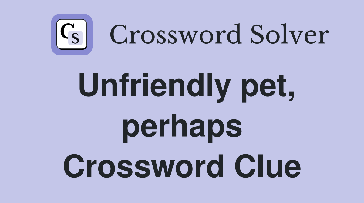 Unfriendly pet, perhaps Crossword Clue