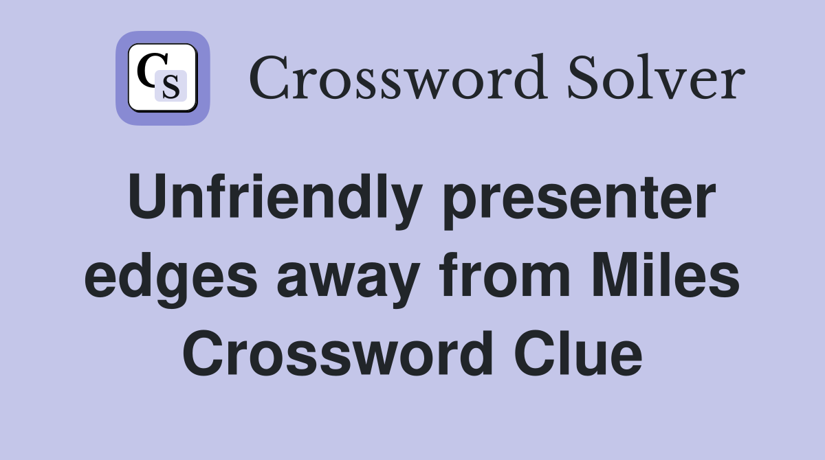 Unfriendly presenter edges away from Miles Crossword Clue