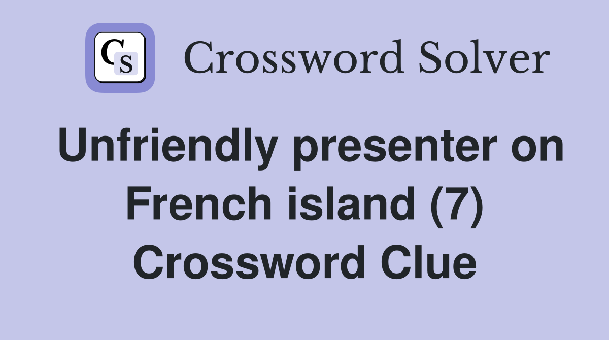 Unfriendly presenter on French island (7) Crossword Clue
