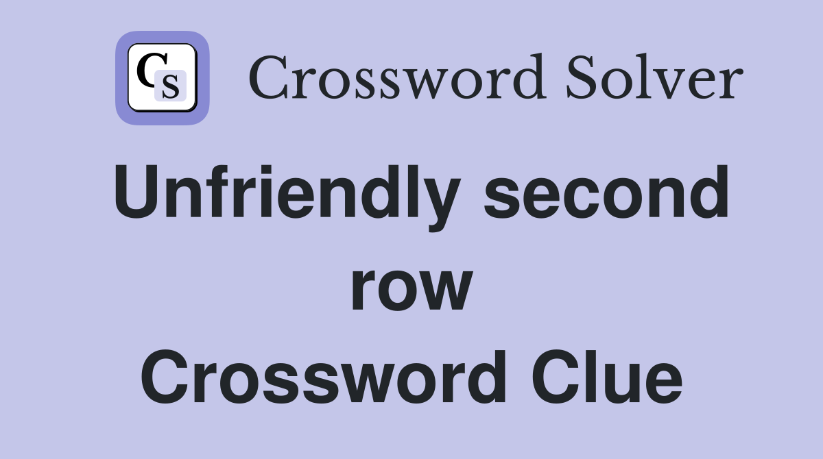 Unfriendly second row Crossword Clue