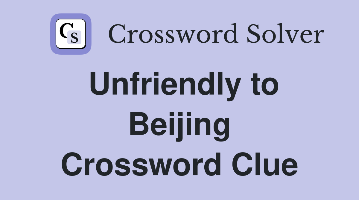 Unfriendly to Beijing Crossword Clue