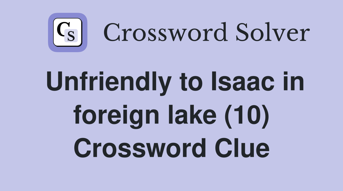 Unfriendly to Isaac in foreign lake (10) Crossword Clue