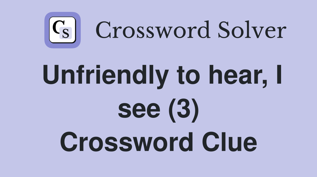 Unfriendly to hear, I see (3) Crossword Clue