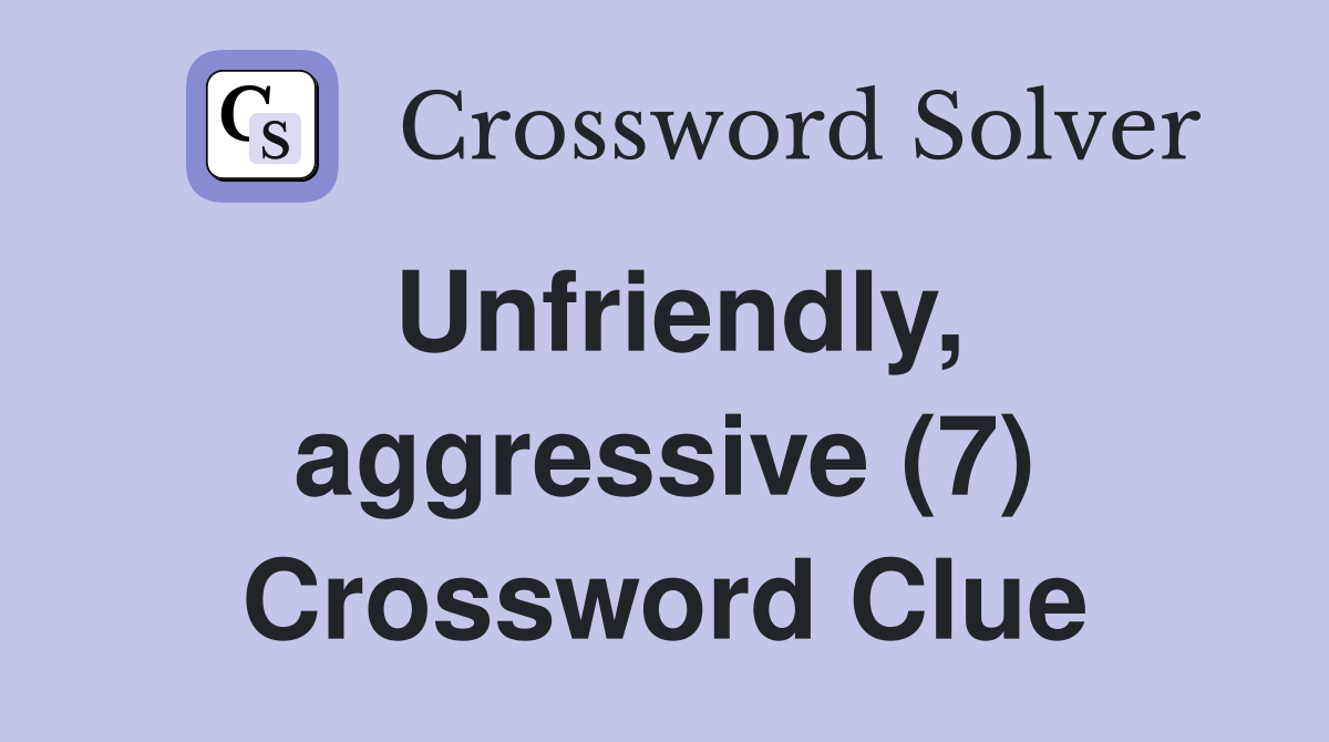 Unfriendly, aggressive (7) Crossword Clue