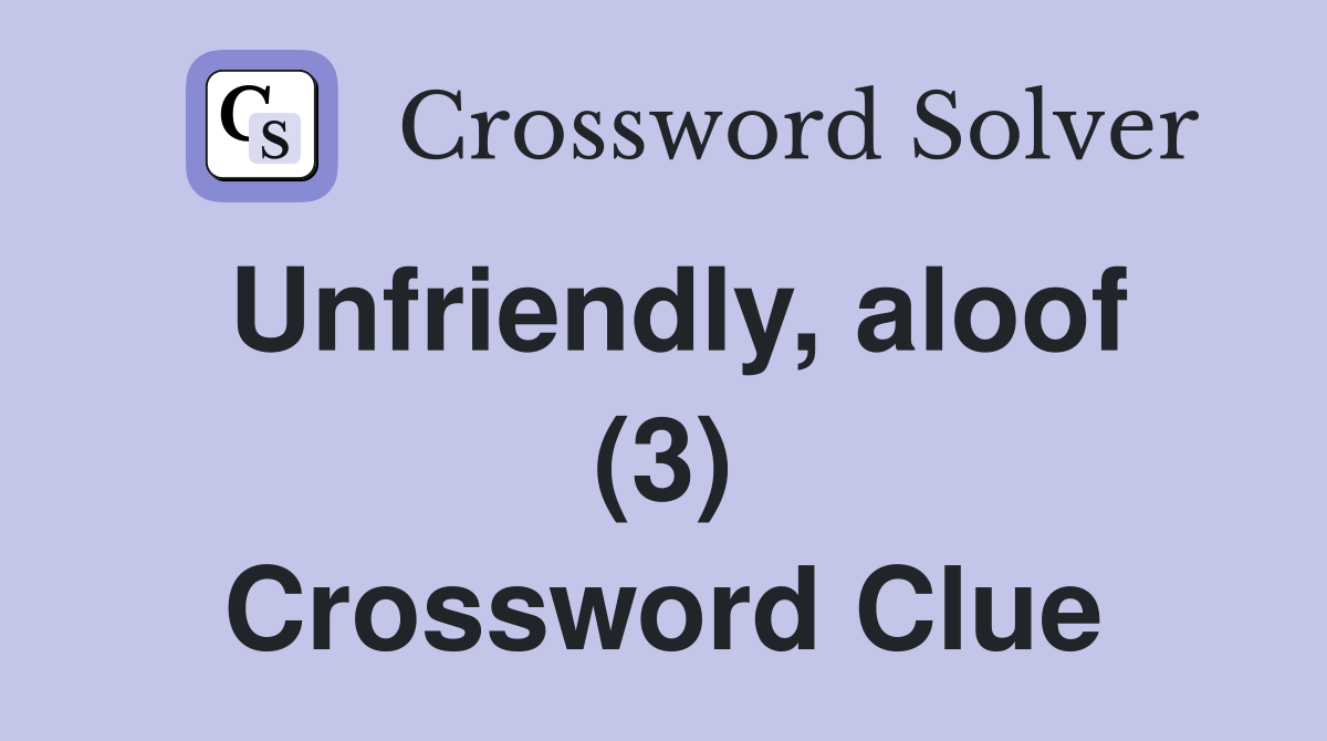 Unfriendly, aloof (3) Crossword Clue