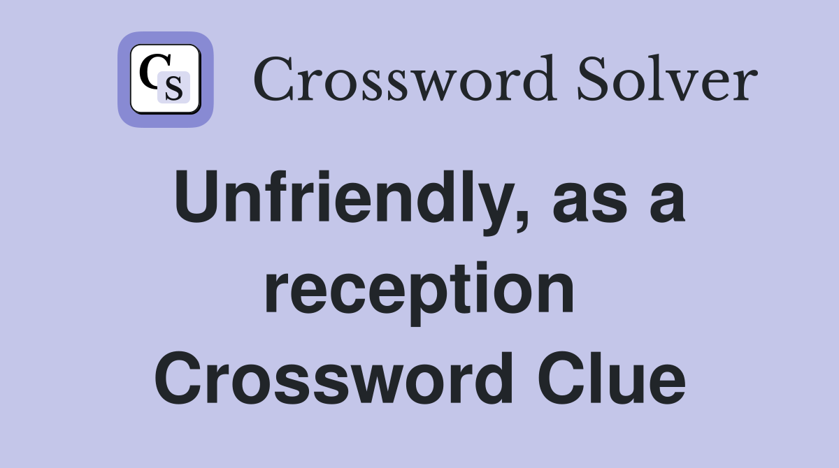 Unfriendly, as a reception Crossword Clue