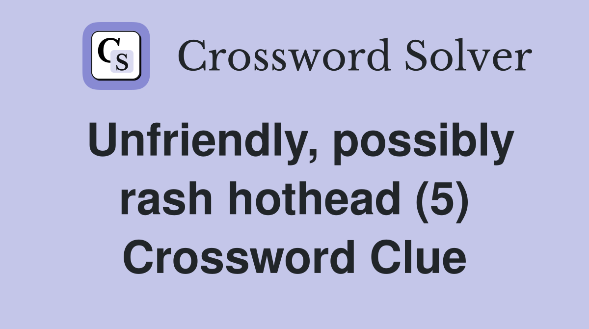 Unfriendly, possibly rash hothead (5) Crossword Clue