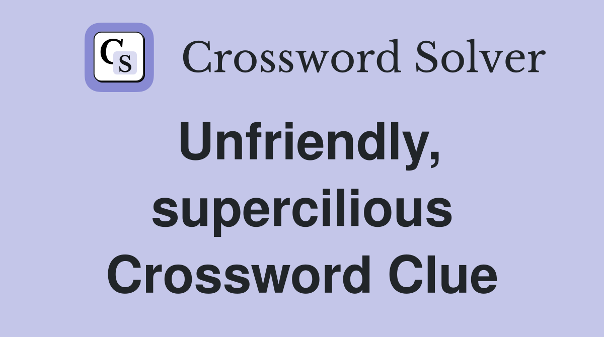 Unfriendly, supercilious Crossword Clue