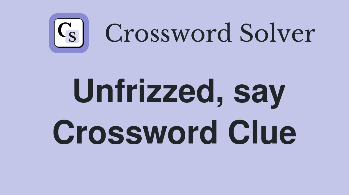 Unfrizzed, say Crossword Clue