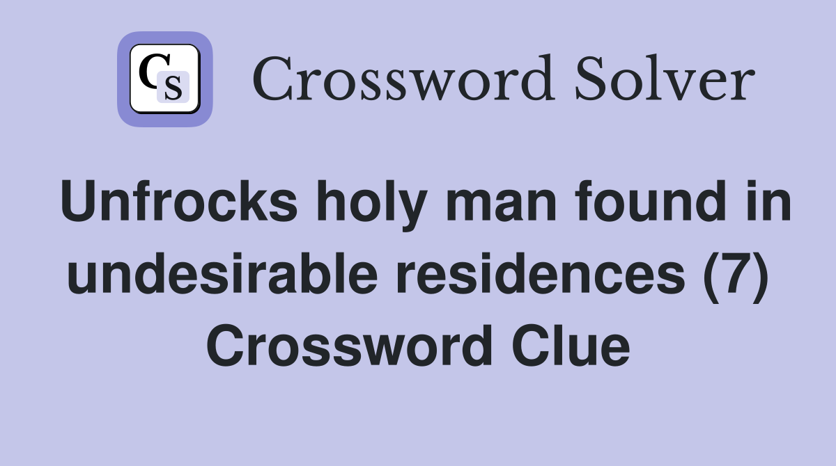Unfrocks holy man found in undesirable residences (7) Crossword Clue