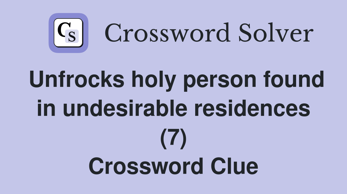 Unfrocks holy person found in undesirable residences (7) Crossword Clue