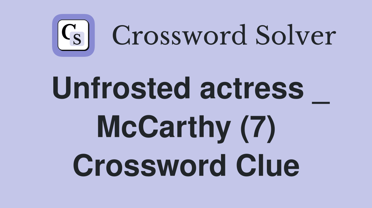 Unfrosted actress _ McCarthy (7) Crossword Clue