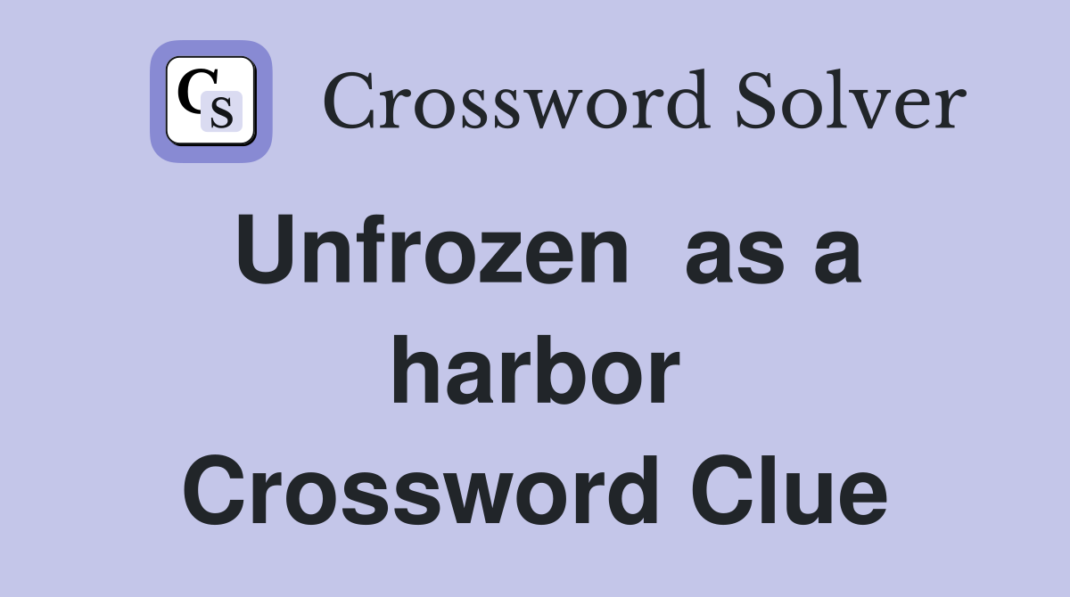 Unfrozen  as a harbor Crossword Clue