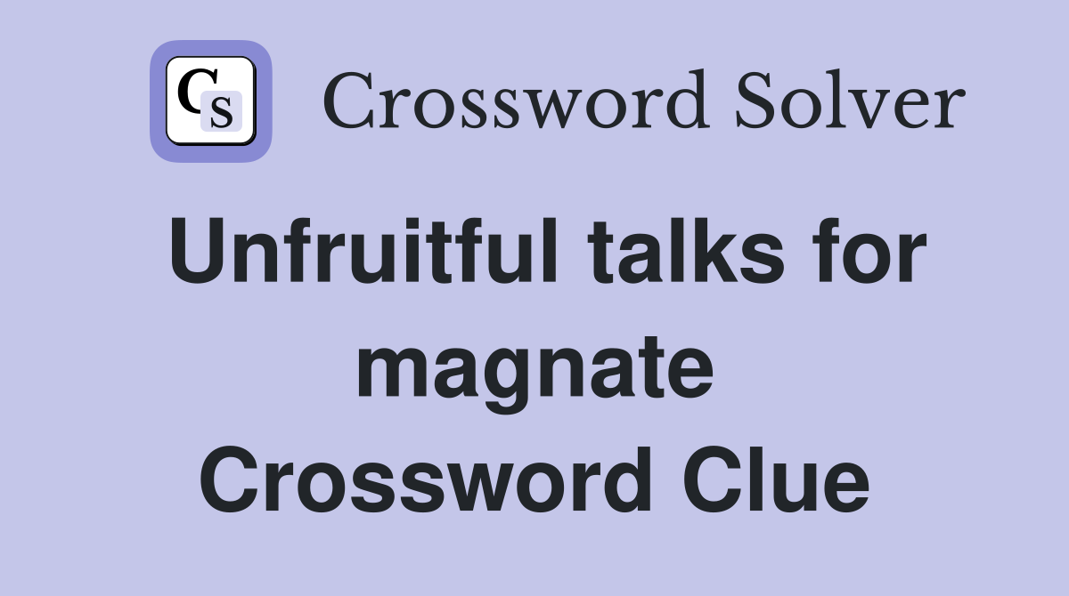 Unfruitful talks for magnate Crossword Clue