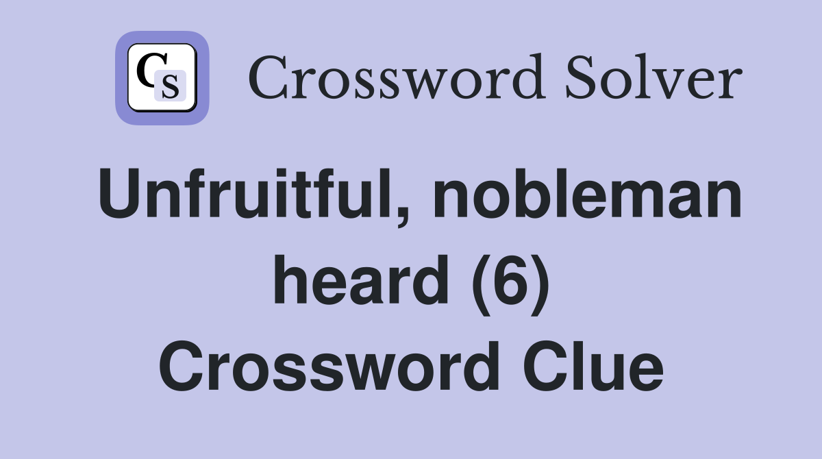 Unfruitful, nobleman heard (6) Crossword Clue