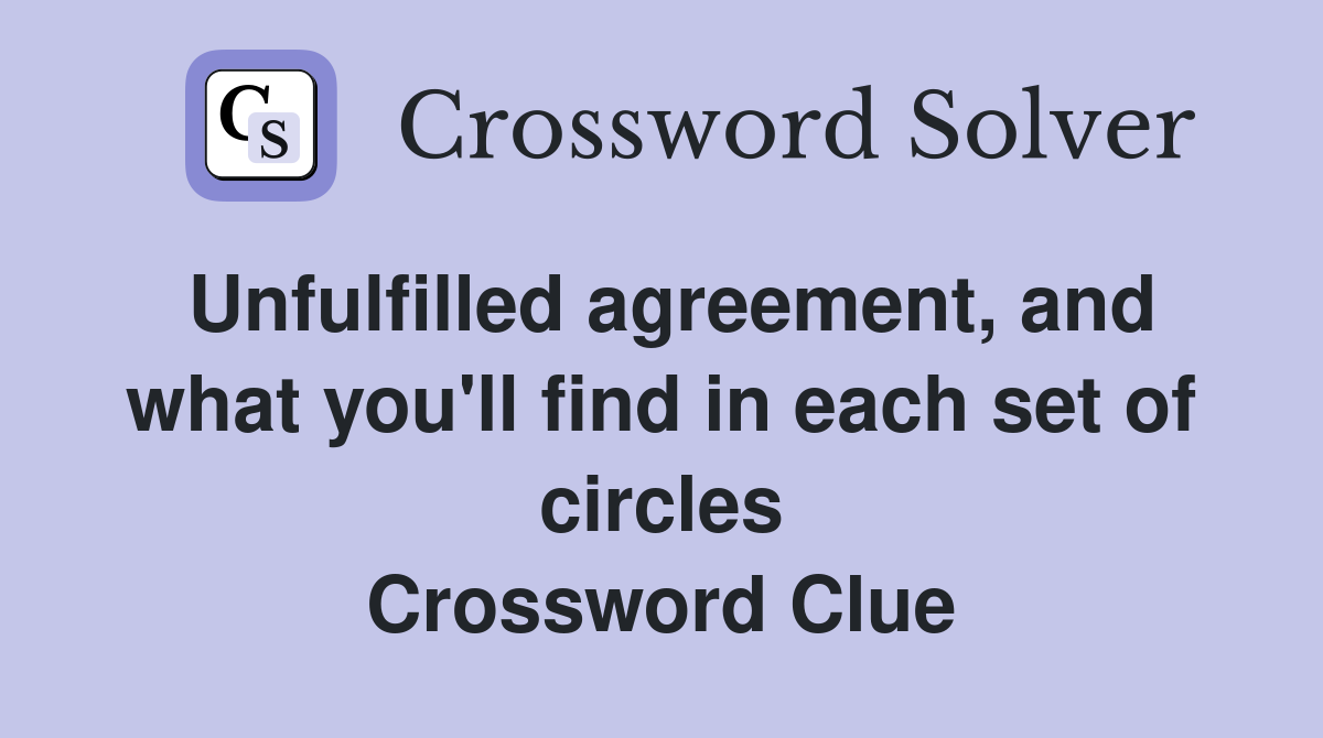 Unfulfilled agreement, and what you'll find in each set of circles Crossword Clue