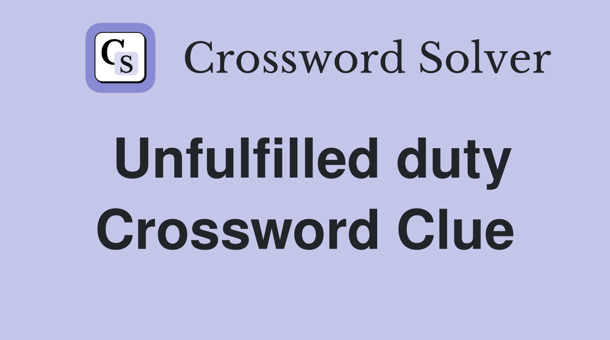 Unfulfilled duty Crossword Clue