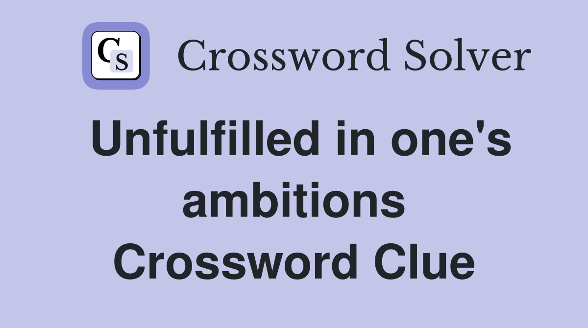 Unfulfilled in one's ambitions Crossword Clue