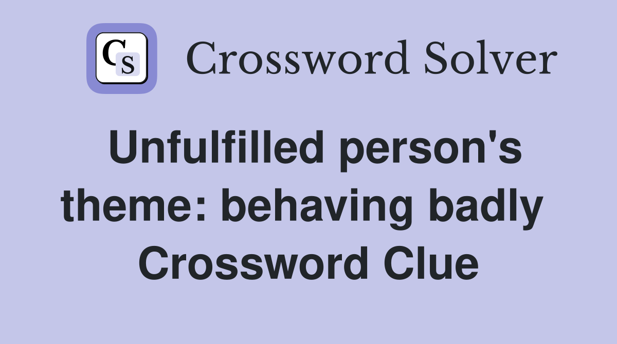 Unfulfilled person's theme: behaving badly  Crossword Clue