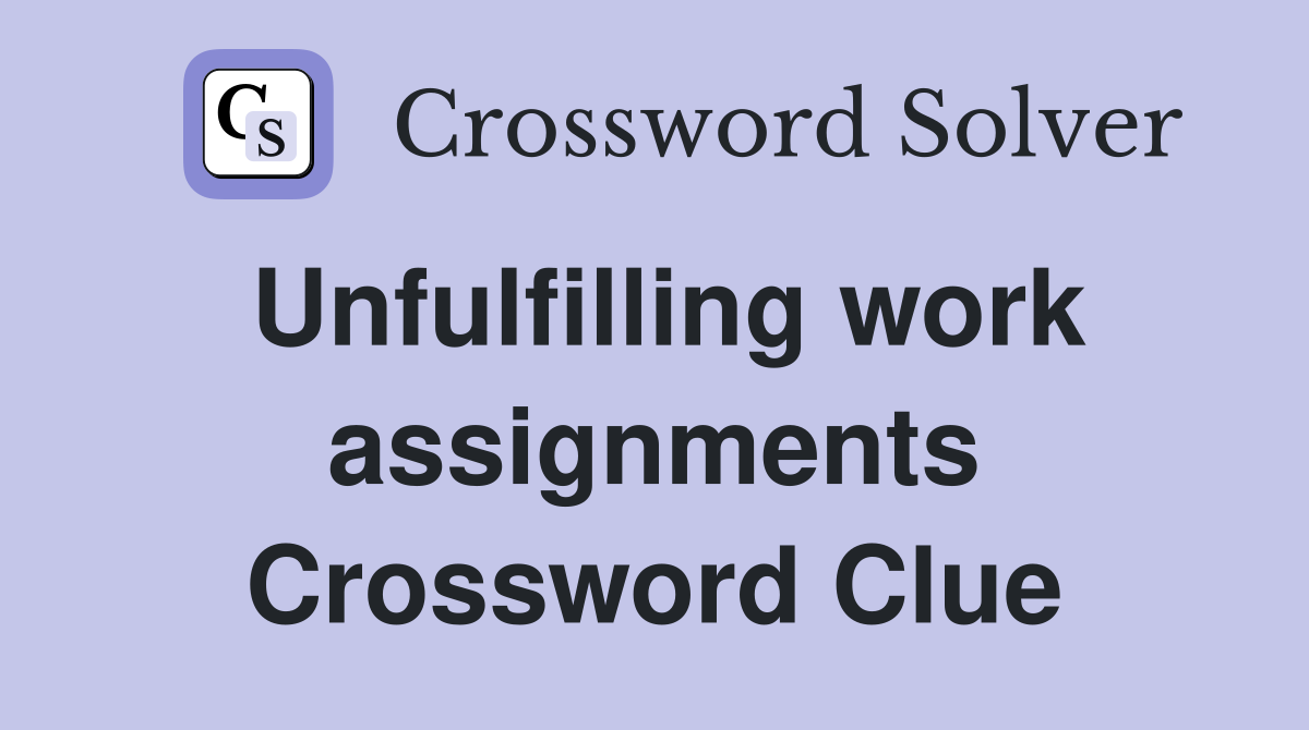 Unfulfilling work assignments Crossword Clue