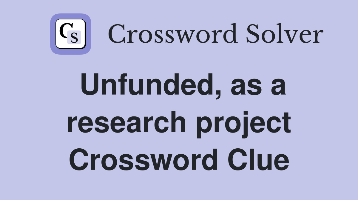 Unfunded, as a research project Crossword Clue