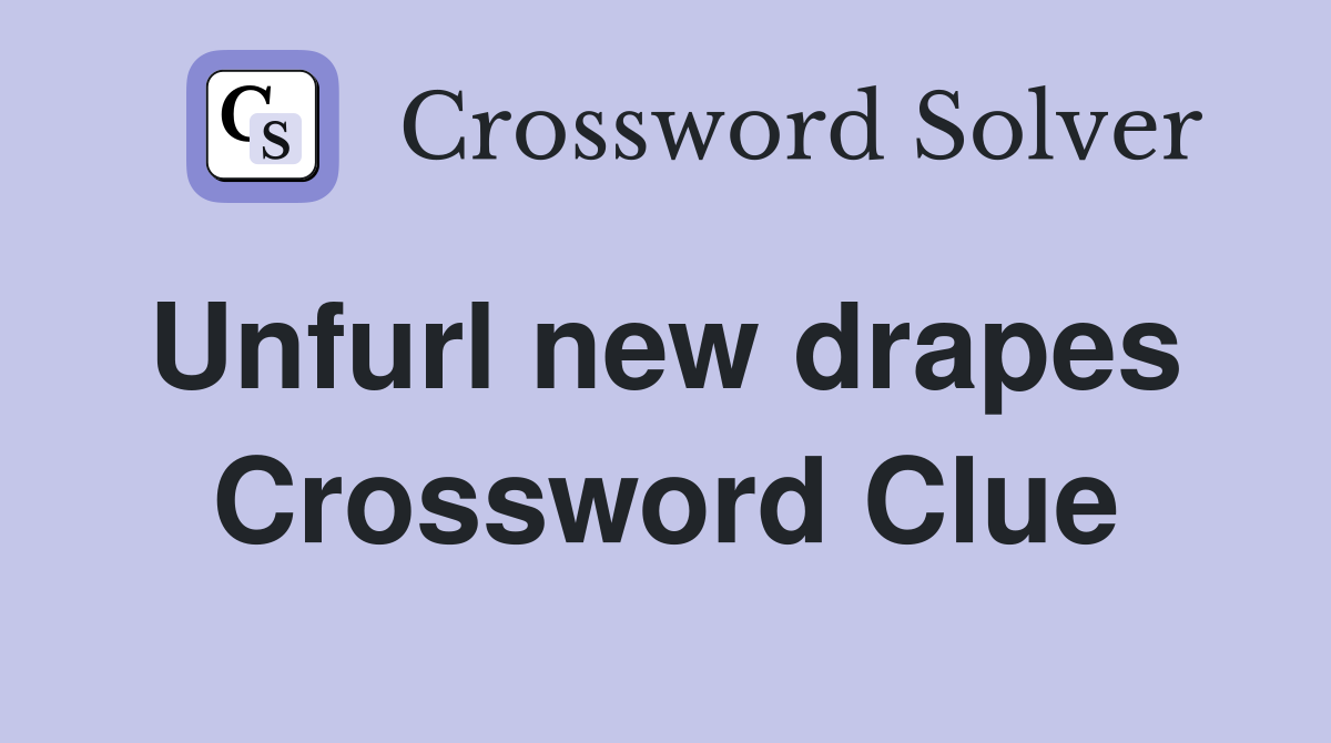 Unfurl new drapes  Crossword Clue