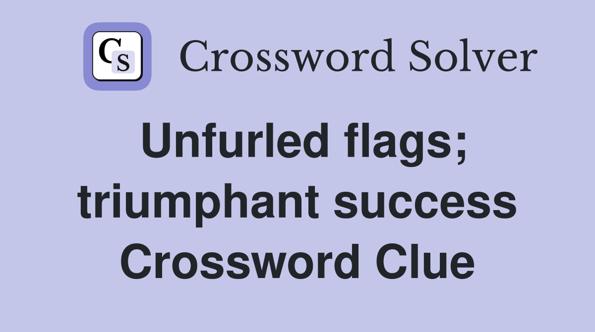 Unfurled flags; triumphant success Crossword Clue