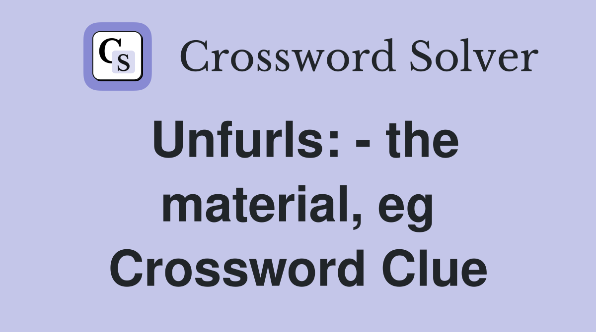 Unfurls: - the material, eg Crossword Clue