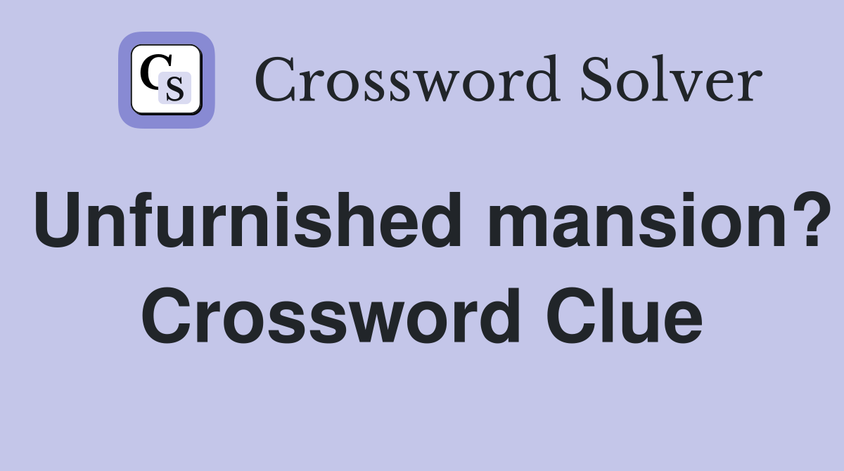 Unfurnished mansion? Crossword Clue
