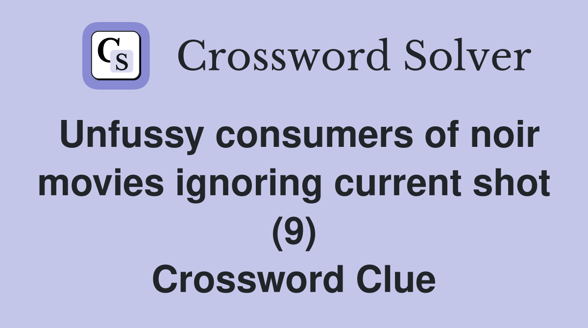 Unfussy consumers of noir movies ignoring current shot (9) Crossword Clue