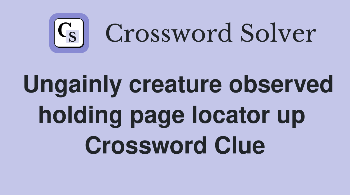 Ungainly creature observed holding page locator up  Crossword Clue