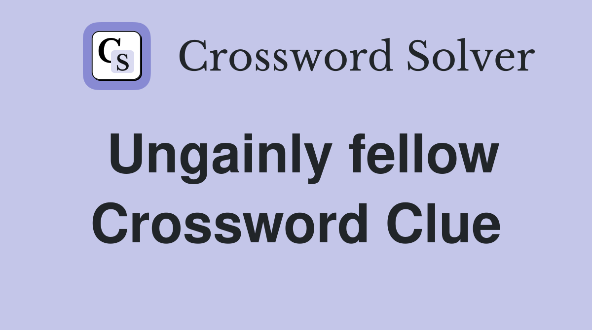 Ungainly fellow Crossword Clue