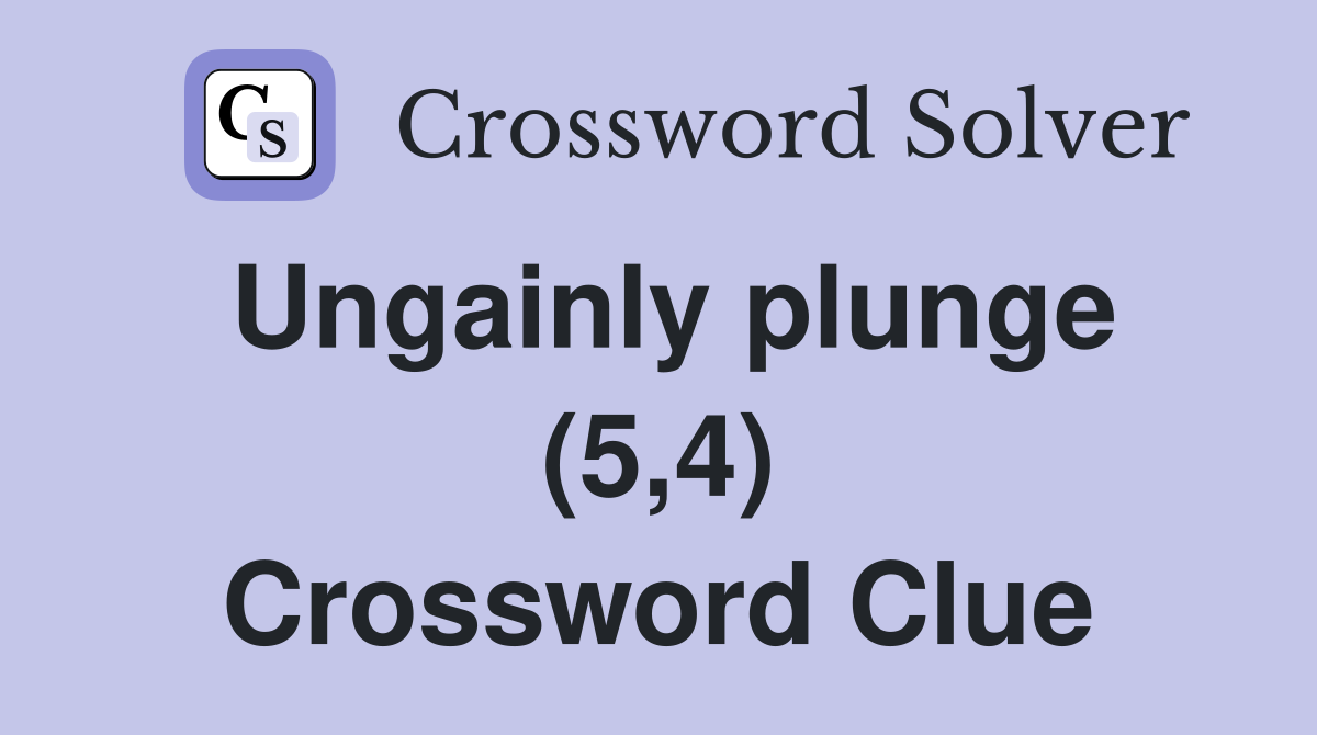 Ungainly plunge (5,4) Crossword Clue
