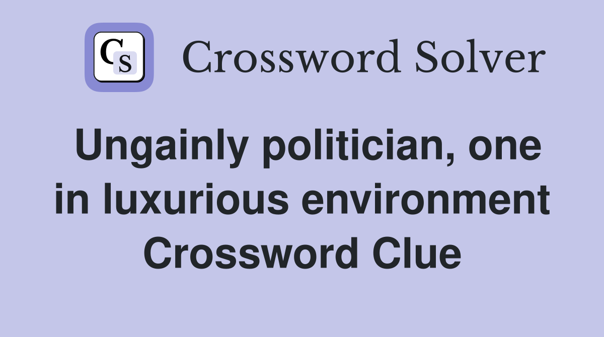 Ungainly politician, one in luxurious environment Crossword Clue
