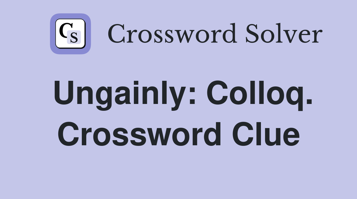 Ungainly: Colloq. Crossword Clue