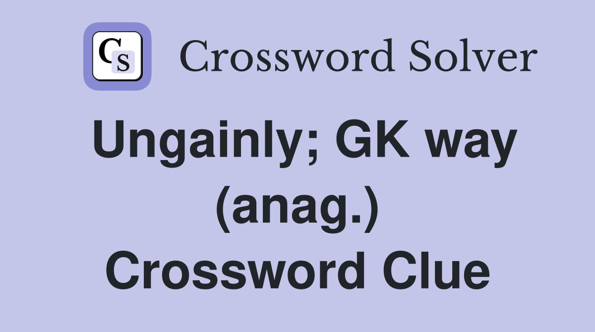 Ungainly; GK way (anag.) Crossword Clue