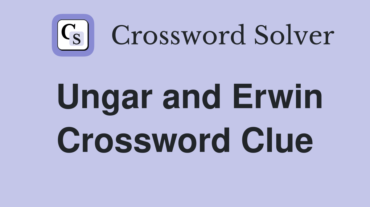 Ungar and Erwin Crossword Clue