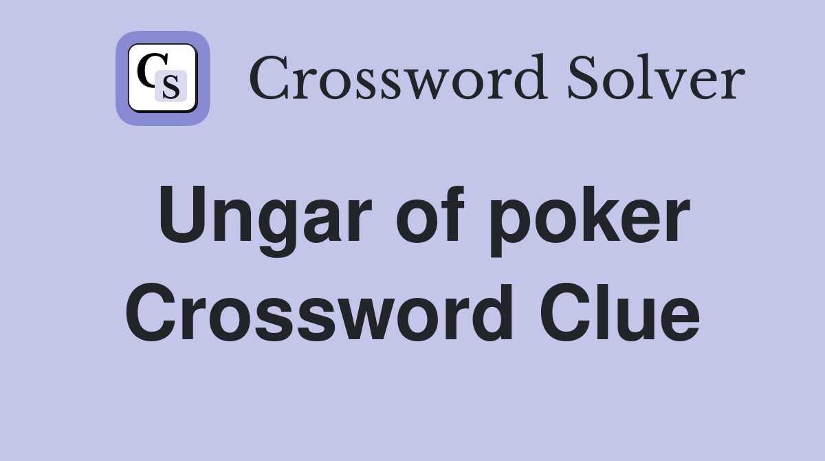 Ungar of poker Crossword Clue
