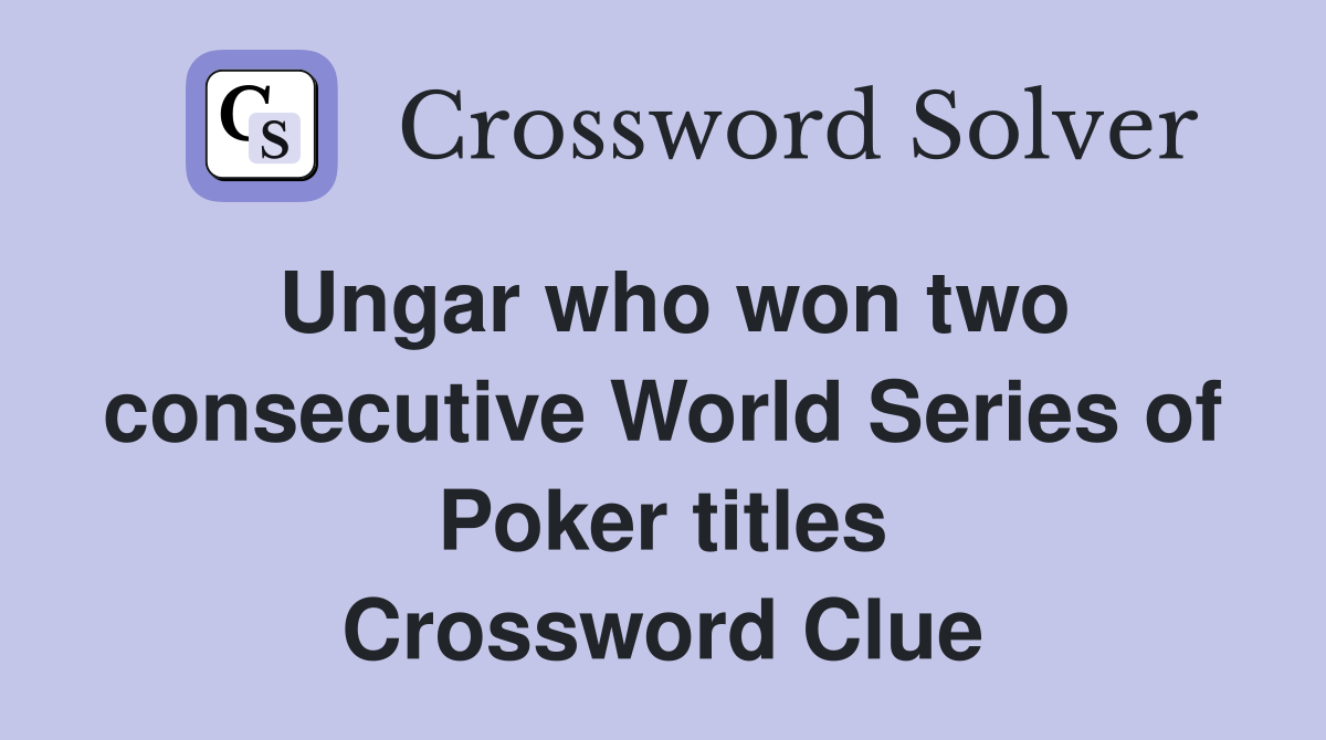 Ungar who won two consecutive World Series of Poker titles Crossword Clue